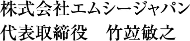 株式会社エムシージャパン 代表取締役 竹竝 敏之